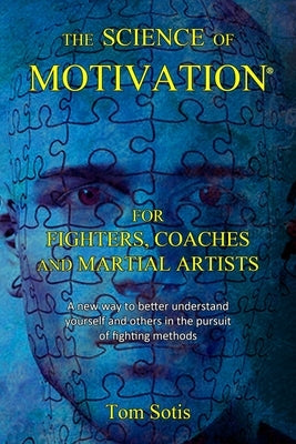 The Science of Motivation: For Fighters, Coaches, and Martial Artists by Sotis, Tom