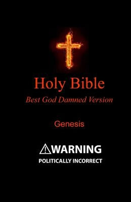Holy Bible - Best God Damned Version - Genesis: For atheists, agnostics, and fans of religious stupidity by Bristow, Julia