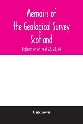 Memoirs of the Geological Survey Scotland; Explanation of sheet 22, 23, 24 by Unknown