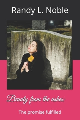 Beauty from the ashes: The promise fulfilled by Noble, Randy L.