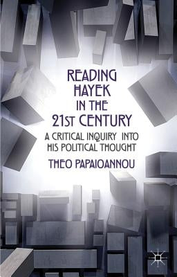 Reading Hayek in the 21st Century: A Critical Inquiry Into His Political Thought by Papaioannou, T.