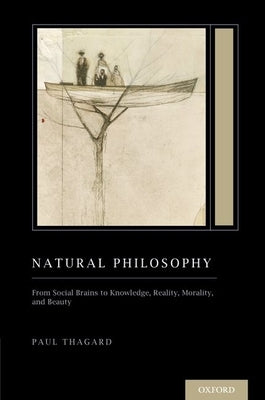 Natural Philosophy: From Social Brains to Knowledge, Reality, Morality, and Beauty (Treatise on Mind and Society) by Thagard, Paul