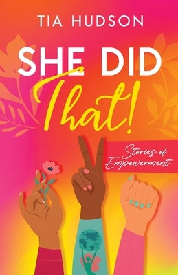 She Did That! Stories of Empowerment by Hudson, Tia