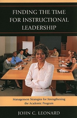 Finding the Time for Instructional Leadership: Management Strategies for Strengthening the Academic Program by Leonard, John C.