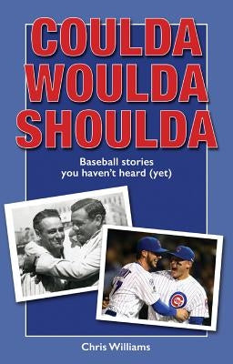 Coulda Woulda Shoulda: Baseball Stories You Haven't Heard (Yet) by Williams, Chris