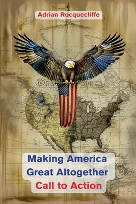 Making America Great Altogether - Call to Action by Rocquecliffe, Adrian