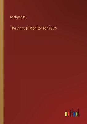 The Annual Monitor for 1875 by Anonymous