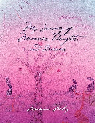 My Journey of Memories, Thoughts, and Dreams by Miley, Marianne