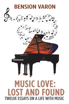Music Love: Lost and Found: Twelve Essays on a Life with Music by Varon, Bension
