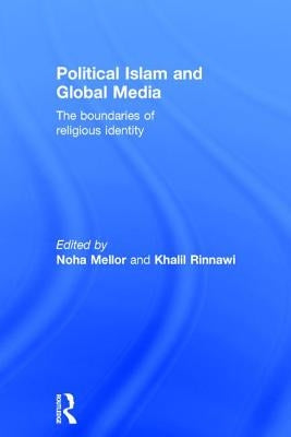 Political Islam and Global Media: The boundaries of religious identity by Mellor, Noha