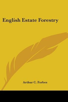 English Estate Forestry by Forbes, Arthur C.
