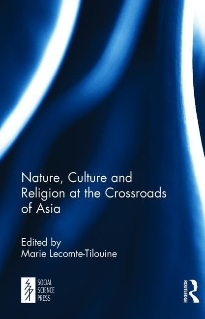 Nature, Culture and Religion at the Crossroads of Asia by Lecomte-Tilouine, Marie