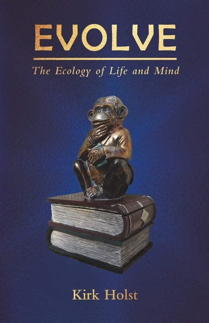 Evolve: The Ecology of Life and Mind by Holst, Kirk