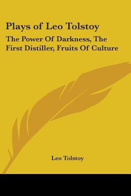 Plays of Leo Tolstoy: The Power Of Darkness, The First Distiller, Fruits Of Culture by Tolstoy, Leo