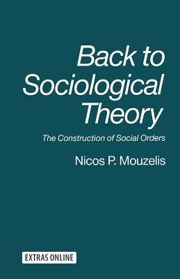 Back to Sociological Theory: The Construction of Social Orders by Mouzelis, Nicos P.