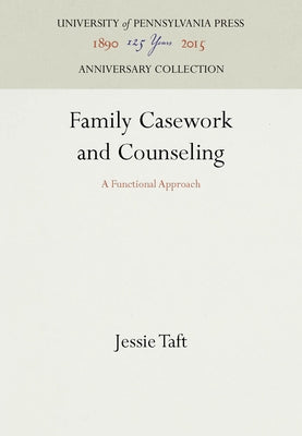 Family Casework and Counseling: A Functional Approach by Taft, Jessie