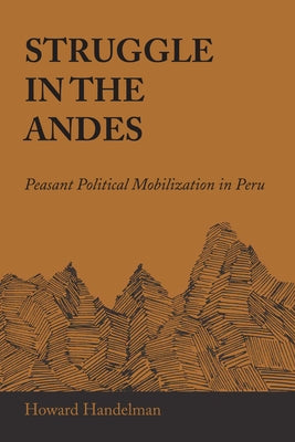 Struggle in the Andes: Peasant Political Mobilization in Peru by Handelman, Howard