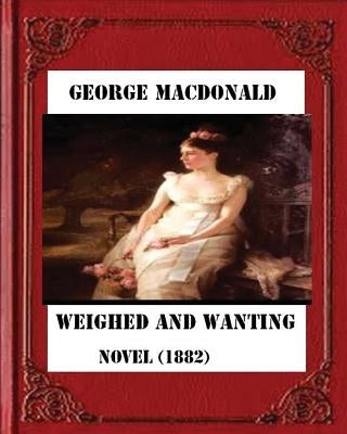 Weighed and wanting (1882) by George MacDonald (novel) by MacDonald, George