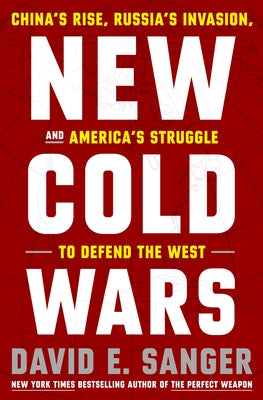 New Cold Wars: China's Rise, Russia's Invasion, and America's Struggle to Defend the West by Sanger, David E.