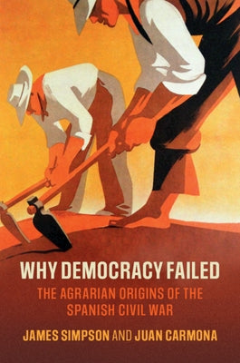 Why Democracy Failed: The Agrarian Origins of the Spanish Civil War by Simpson, James