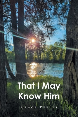 That I May Know Him by Peeler, Grace