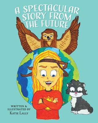 A Spectacular Story From The Future by Lally, Katie
