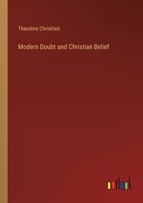 Modern Doubt and Christian Belief by Christlieb, Theodore