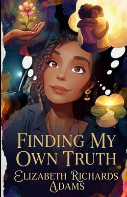 Finding My Own Truth by Richards Adams, Elizabeth