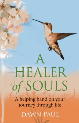 A Healer of Souls: A Helping Hand on Your Journey Through Life by Paul, Dawn