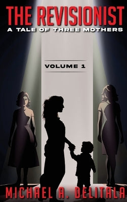 The Revisionist Volume 1: A Tale of Three Mothers: A Tale of Three Mothers by Delitala, Michael A.