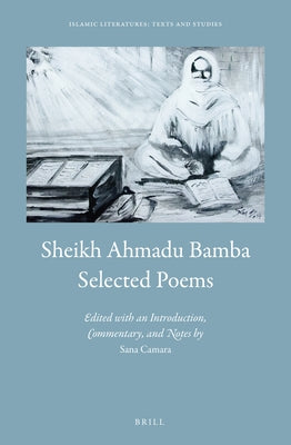 Sheikh Ahmadu Bamba: Selected Poems: Edited by Sana Camara, with an Introduction, Commentary, and Notes by Camara, Sana