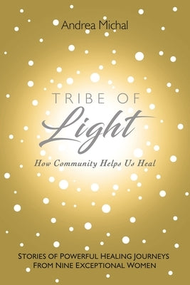 Tribe of Light: How Community Helps Us Heal by Michal, Andrea
