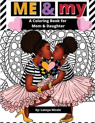 Me & My: A Mommy and Me Coloring Book for Mom and Daughter by Nicole, Latoya