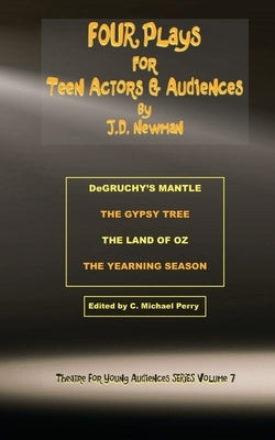 FOUR Plays for Teen Actors and Audiences by J.D. Newman by Perry, C. Michael
