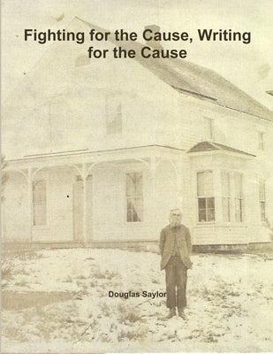 Fighting for the Cause, Writing for the Cause by Saylor, Douglas