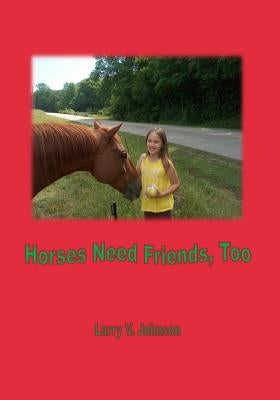 Horses Need Friends, Too by Johnson, Larry V.