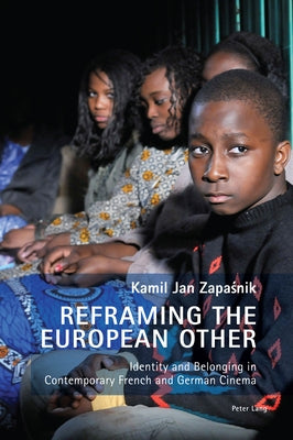 Reframing the European Other; Identity and Belonging in Contemporary French and German Cinema by Handyside, Fiona