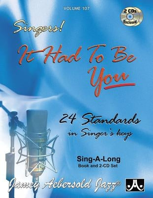 Jamey Aebersold Jazz -- Singers! -- It Had to Be You, Vol 107: 24 Standards in Singer's Keys, Book & 2 CDs by Aebersold, Jamey