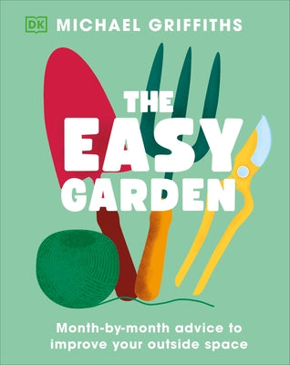 The Easy Garden: Month-By-Month Advice to Improve Your Outdoor Space by Griffiths, Michael