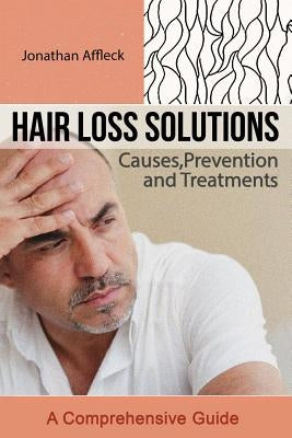 Hair Loss Solutions: Causes, Prevention and Treatments by Affleck, Jonathan
