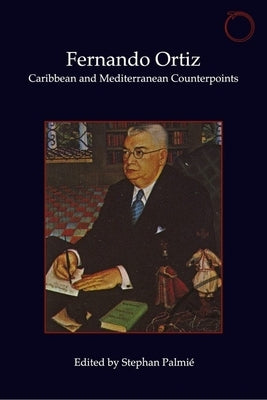 Fernando Ortiz: Caribbean and Mediterranean Counterpoints by Palmié, Stephan