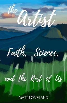 The Artist: Faith, Science, and the Rest of Us by Loveland, Matt