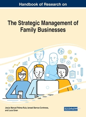 Handbook of Research on the Strategic Management of Family Businesses by Palma-Ruiz, Jesús Manuel