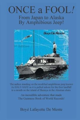 Once a Fool: From Tokyo to Alaska by Amphibious Jeep by De Mente, Boye