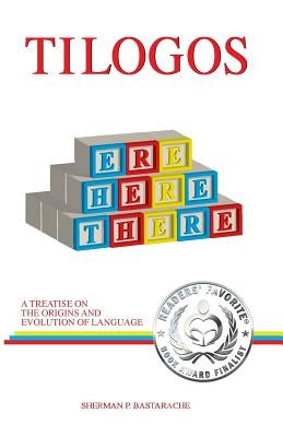 Tilogos: A Treatise on the Origins and Evolution of Language by Bastarache, Sherman P.