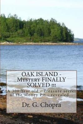 OAK ISLAND - Mystery FINALLY SOLVED !!!: OAK Island - Finally revels itself by Chopra, G. S.