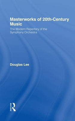 Masterworks of 20th-Century Music: The Modern Repertory of the Symphony Orchestra by Lee, Douglas