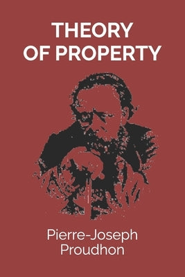 Theory of Property by Proudhon, Pierre-Joseph