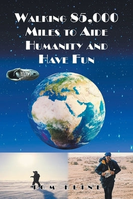 Walking 85,000 Miles to Aide Humanity and Have Fun by Kline, Tom