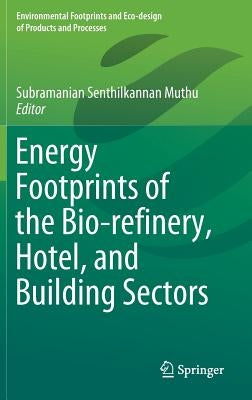 Energy Footprints of the Bio-Refinery, Hotel, and Building Sectors by Muthu, Subramanian Senthilkannan